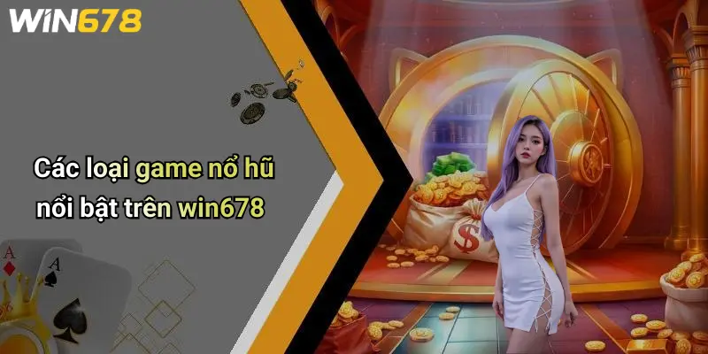 Các loại game nổ hũ nổi bật trên win678