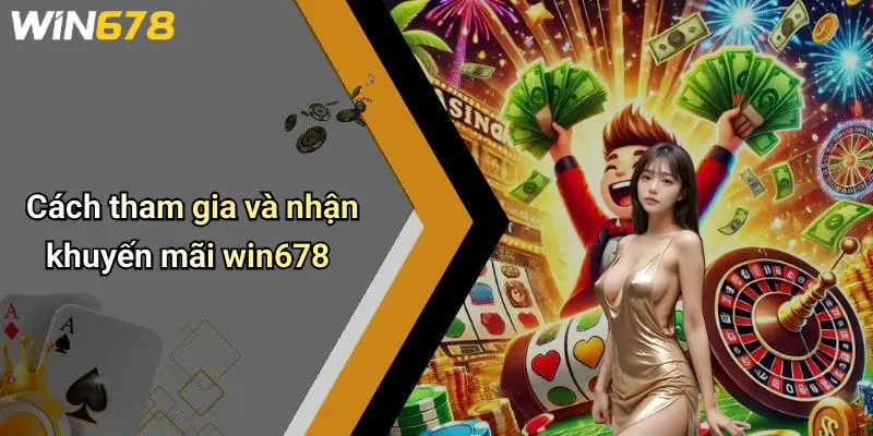 Cách tham gia và nhận khuyến mãi win678