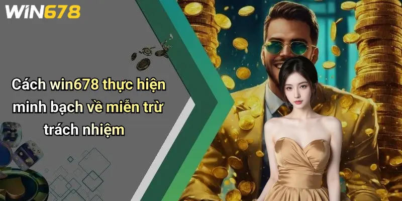 Cách win678 thực hiện minh bạch về miễn trừ trách nhiệm