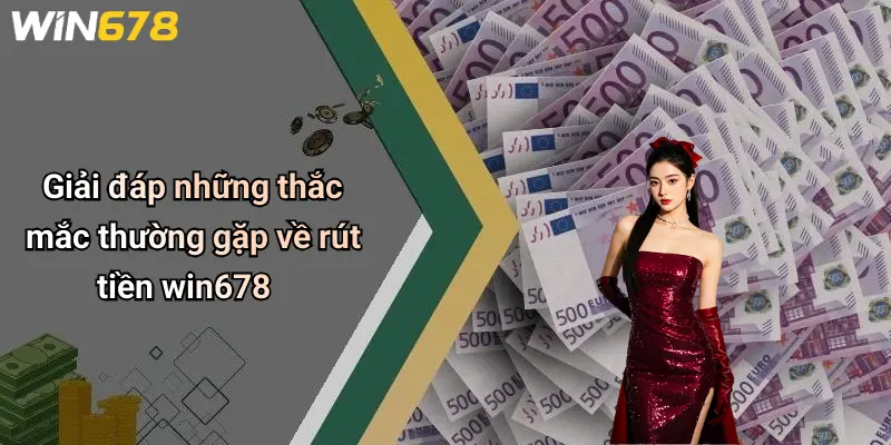 Giải đáp những thắc mắc thường gặp về rút tiền win678