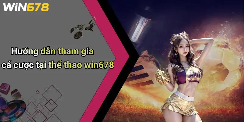 Hướng dẫn tham gia cá cược tại thể thao win678