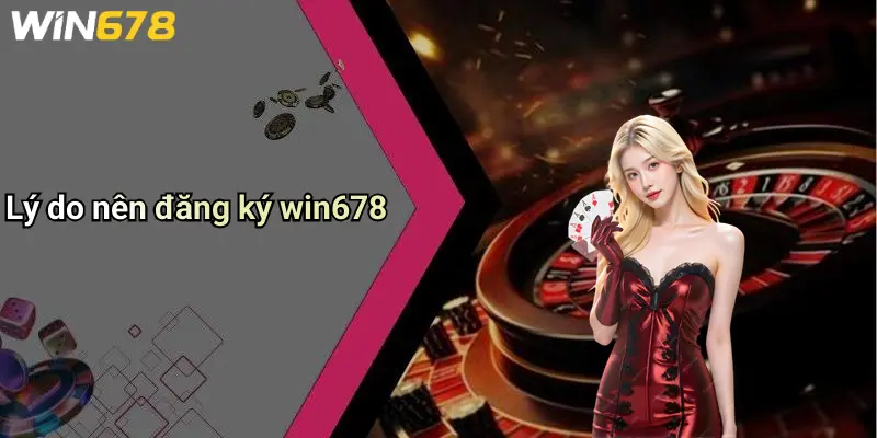 Lý do nên đăng ký win678