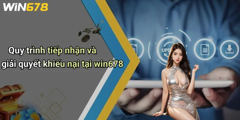 Quy trình tiếp nhận và giải quyết khiếu nại tại win678