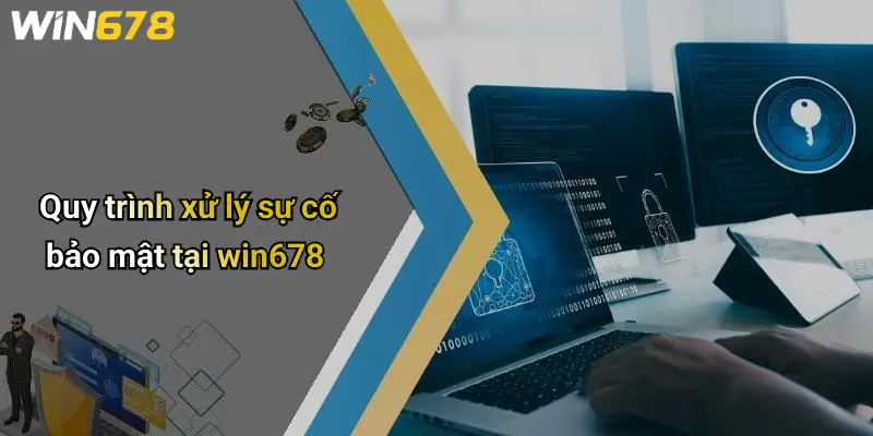 Quy trình xử lý sự cố bảo mật tại win678