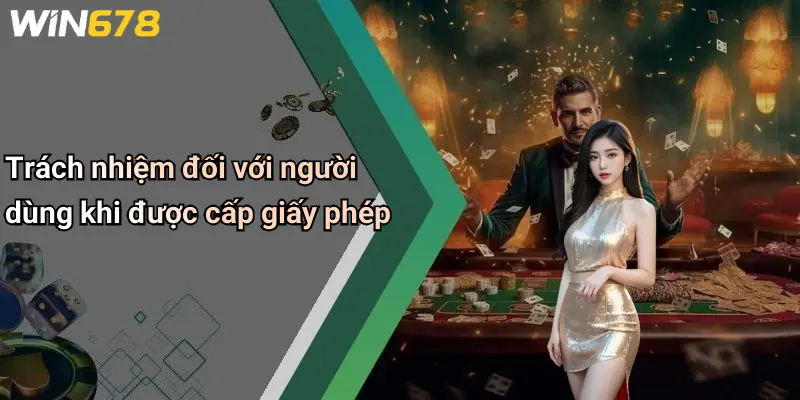 Trách nhiệm đối với người dùng khi được cấp giấy phép